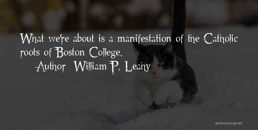 William P. Leahy Quotes: What We're About Is A Manifestation Of The Catholic Roots Of Boston College.