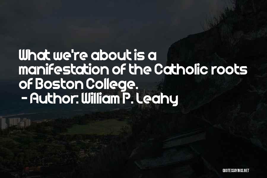 William P. Leahy Quotes: What We're About Is A Manifestation Of The Catholic Roots Of Boston College.