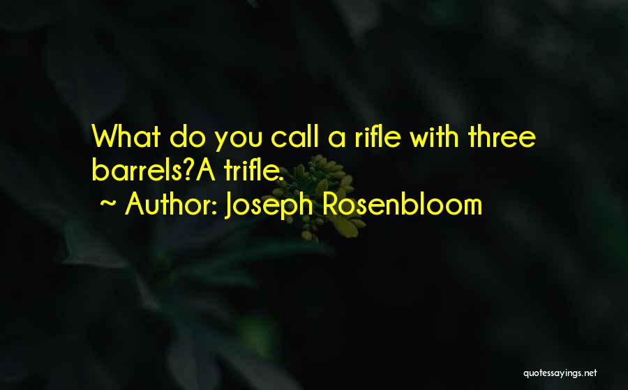 Joseph Rosenbloom Quotes: What Do You Call A Rifle With Three Barrels?a Trifle.