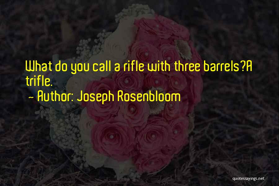 Joseph Rosenbloom Quotes: What Do You Call A Rifle With Three Barrels?a Trifle.