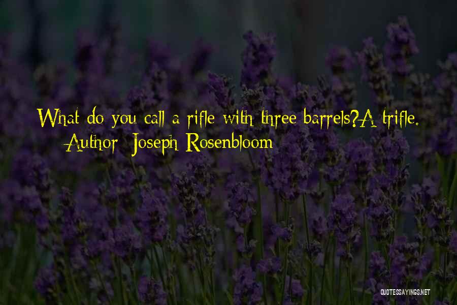 Joseph Rosenbloom Quotes: What Do You Call A Rifle With Three Barrels?a Trifle.