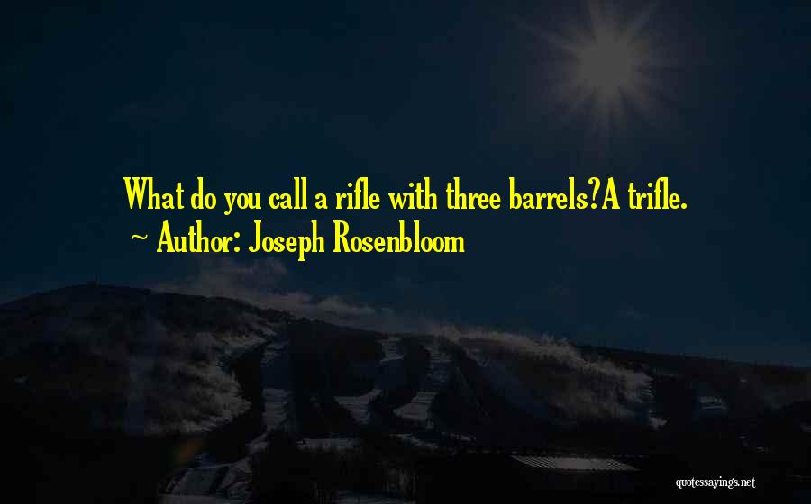 Joseph Rosenbloom Quotes: What Do You Call A Rifle With Three Barrels?a Trifle.