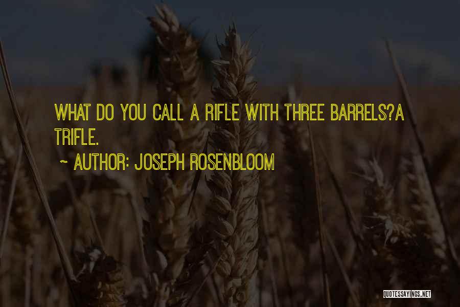 Joseph Rosenbloom Quotes: What Do You Call A Rifle With Three Barrels?a Trifle.