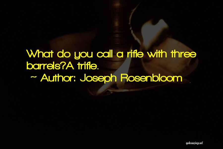 Joseph Rosenbloom Quotes: What Do You Call A Rifle With Three Barrels?a Trifle.