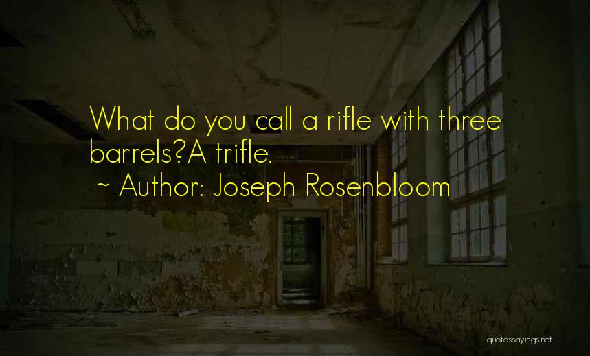 Joseph Rosenbloom Quotes: What Do You Call A Rifle With Three Barrels?a Trifle.