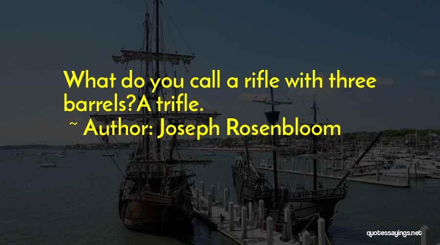 Joseph Rosenbloom Quotes: What Do You Call A Rifle With Three Barrels?a Trifle.