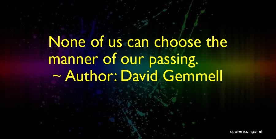 David Gemmell Quotes: None Of Us Can Choose The Manner Of Our Passing.