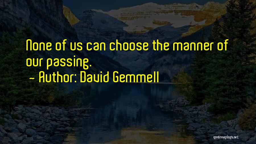 David Gemmell Quotes: None Of Us Can Choose The Manner Of Our Passing.