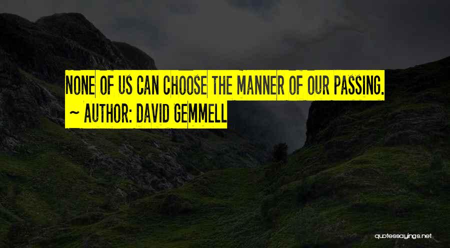 David Gemmell Quotes: None Of Us Can Choose The Manner Of Our Passing.