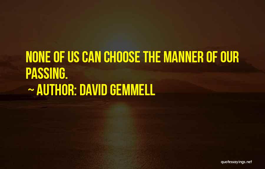 David Gemmell Quotes: None Of Us Can Choose The Manner Of Our Passing.