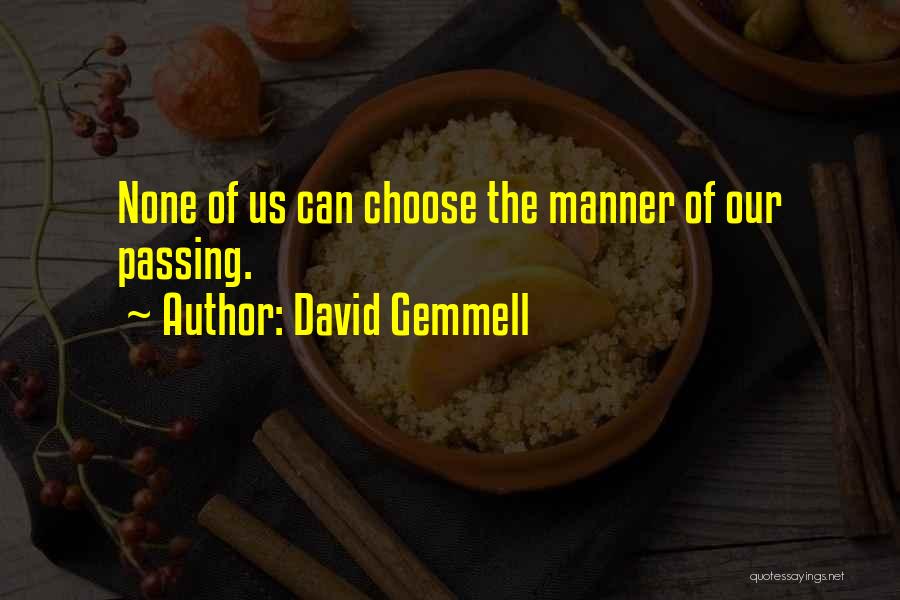 David Gemmell Quotes: None Of Us Can Choose The Manner Of Our Passing.