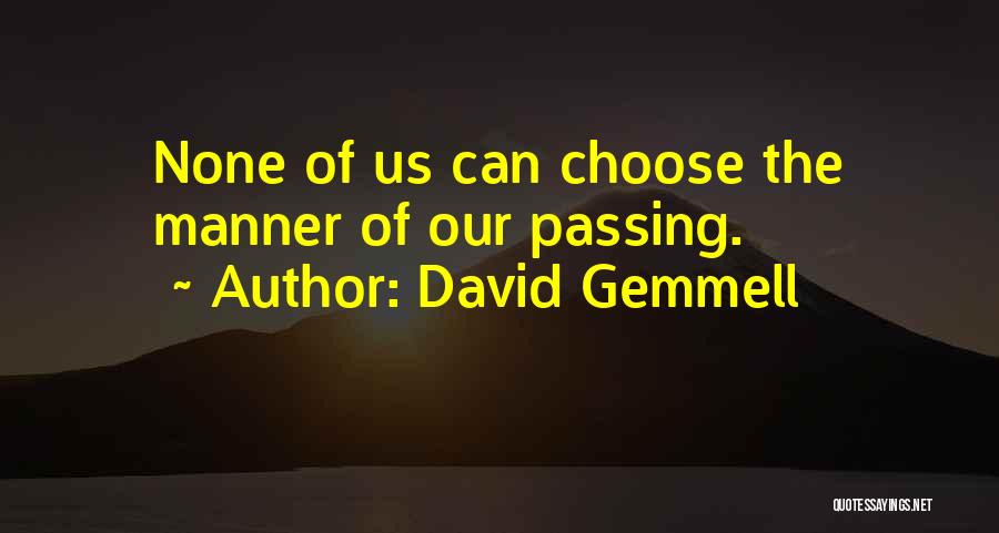 David Gemmell Quotes: None Of Us Can Choose The Manner Of Our Passing.