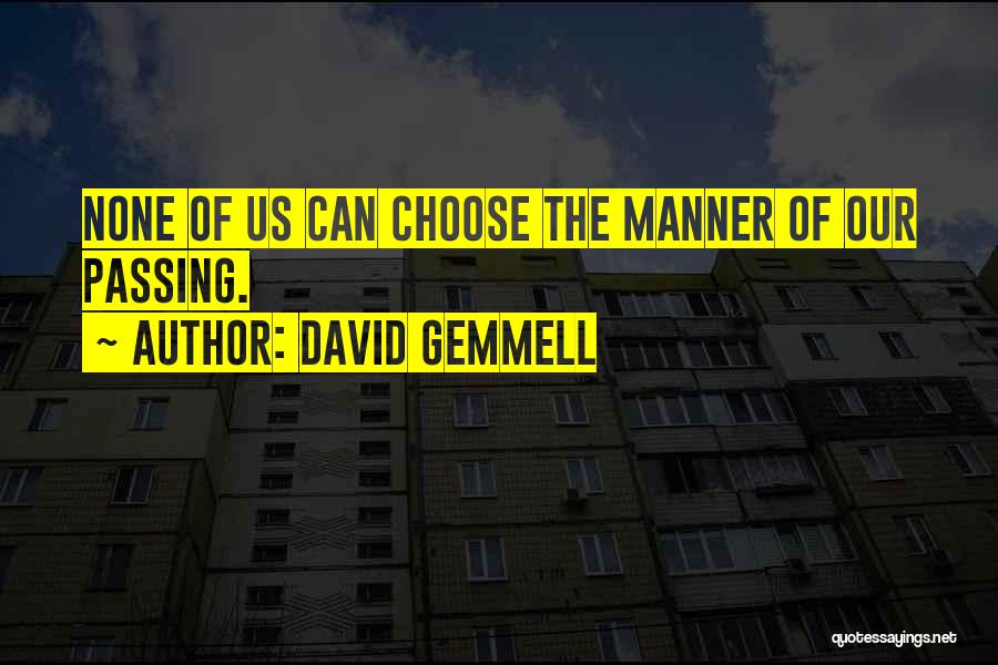 David Gemmell Quotes: None Of Us Can Choose The Manner Of Our Passing.