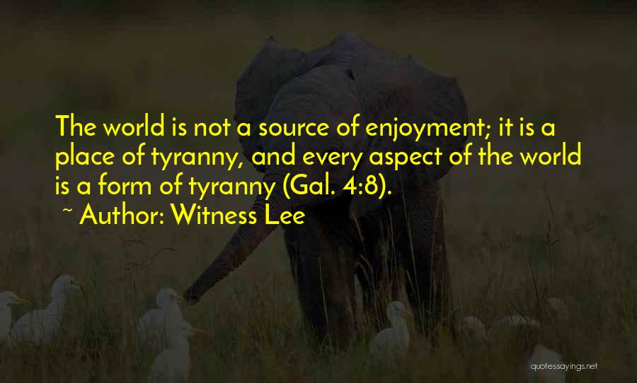 Witness Lee Quotes: The World Is Not A Source Of Enjoyment; It Is A Place Of Tyranny, And Every Aspect Of The World