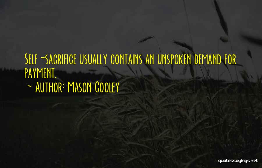 Mason Cooley Quotes: Self-sacrifice Usually Contains An Unspoken Demand For Payment.