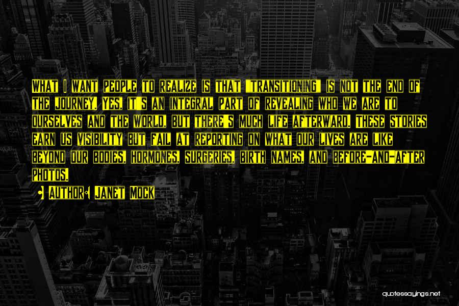 Janet Mock Quotes: What I Want People To Realize Is That Transitioning Is Not The End Of The Journey. Yes, It's An Integral
