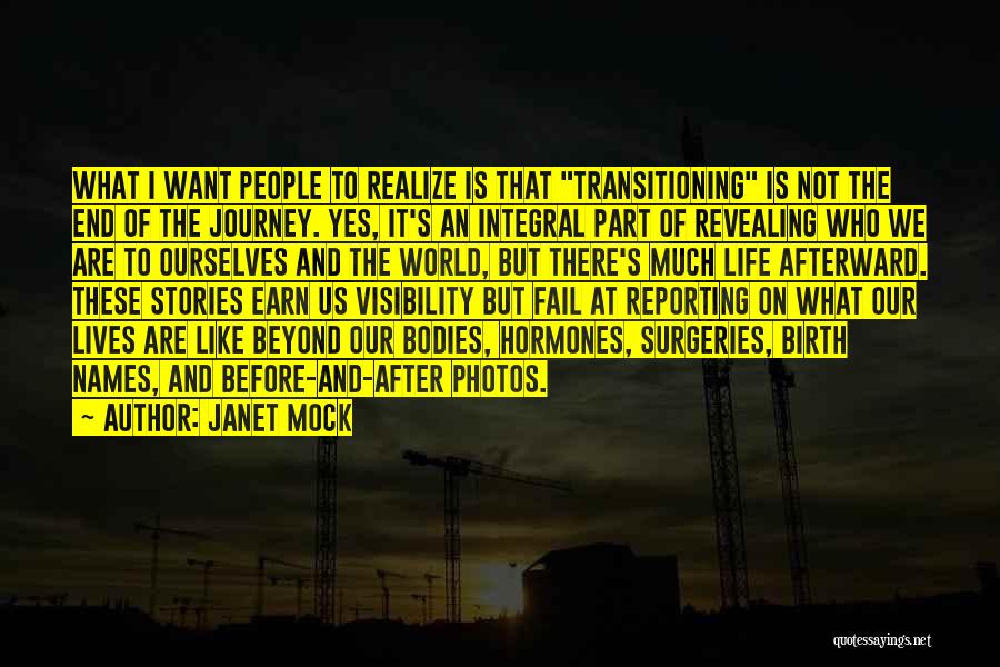 Janet Mock Quotes: What I Want People To Realize Is That Transitioning Is Not The End Of The Journey. Yes, It's An Integral