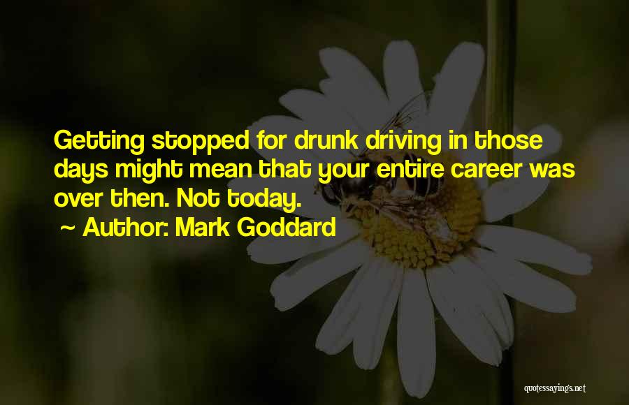 Mark Goddard Quotes: Getting Stopped For Drunk Driving In Those Days Might Mean That Your Entire Career Was Over Then. Not Today.