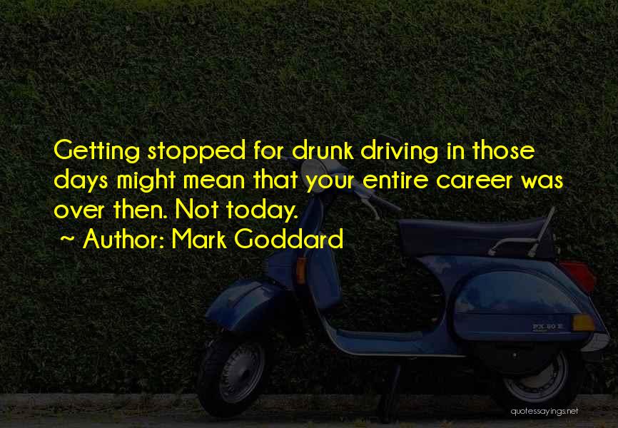 Mark Goddard Quotes: Getting Stopped For Drunk Driving In Those Days Might Mean That Your Entire Career Was Over Then. Not Today.