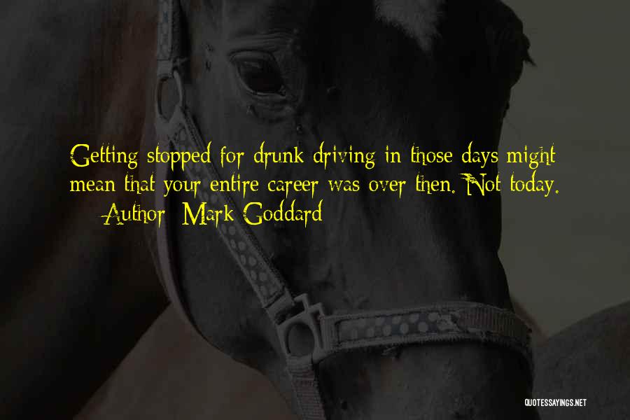 Mark Goddard Quotes: Getting Stopped For Drunk Driving In Those Days Might Mean That Your Entire Career Was Over Then. Not Today.