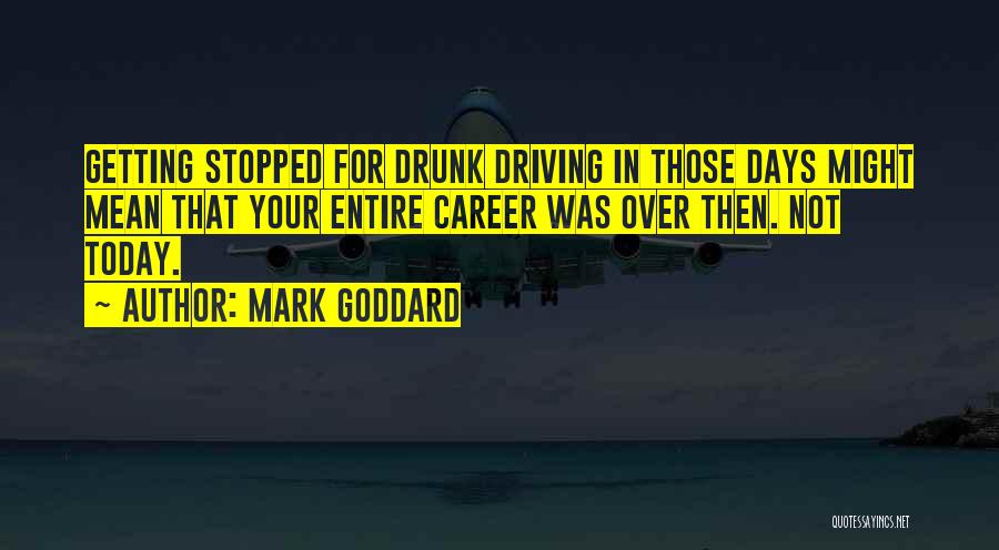 Mark Goddard Quotes: Getting Stopped For Drunk Driving In Those Days Might Mean That Your Entire Career Was Over Then. Not Today.