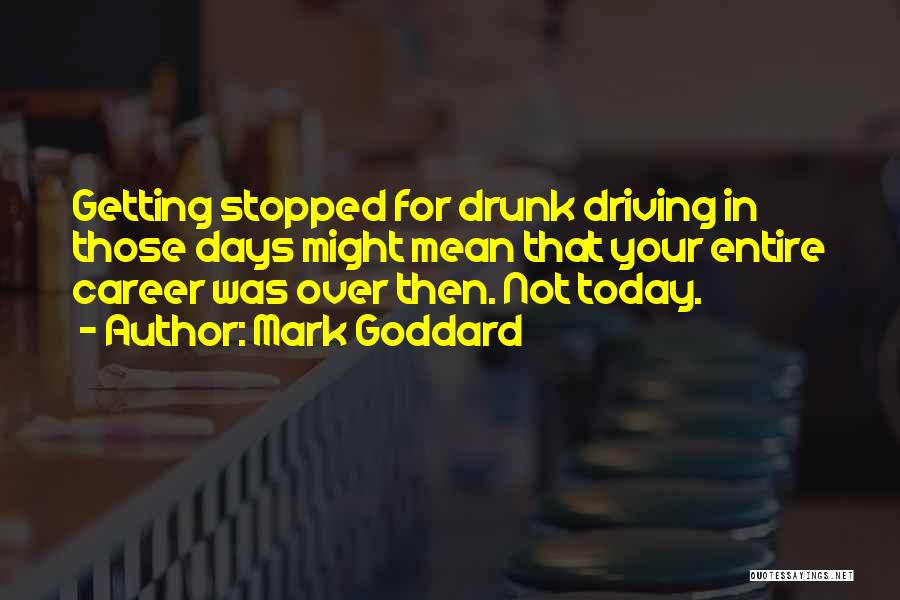 Mark Goddard Quotes: Getting Stopped For Drunk Driving In Those Days Might Mean That Your Entire Career Was Over Then. Not Today.