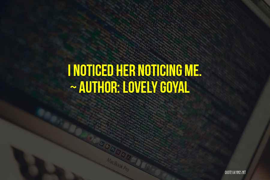 Lovely Goyal Quotes: I Noticed Her Noticing Me.