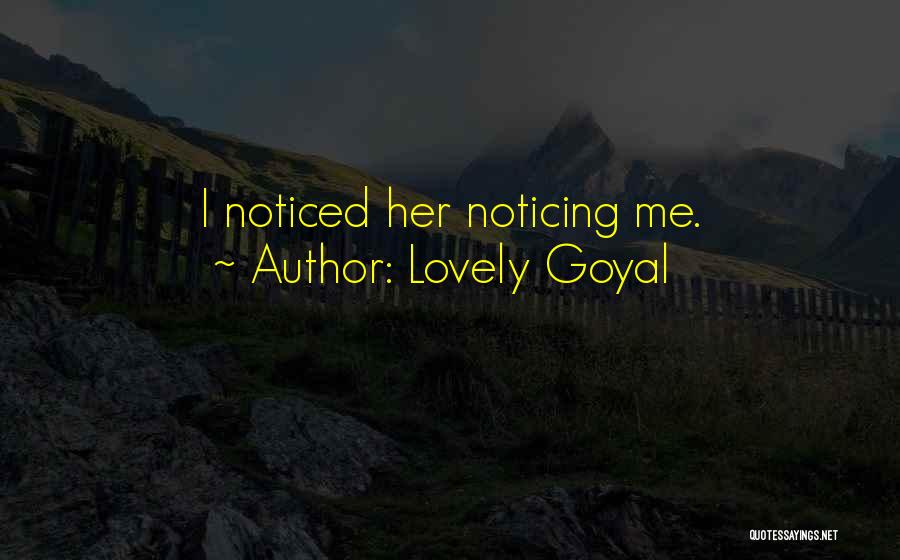 Lovely Goyal Quotes: I Noticed Her Noticing Me.