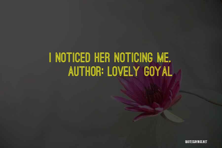 Lovely Goyal Quotes: I Noticed Her Noticing Me.