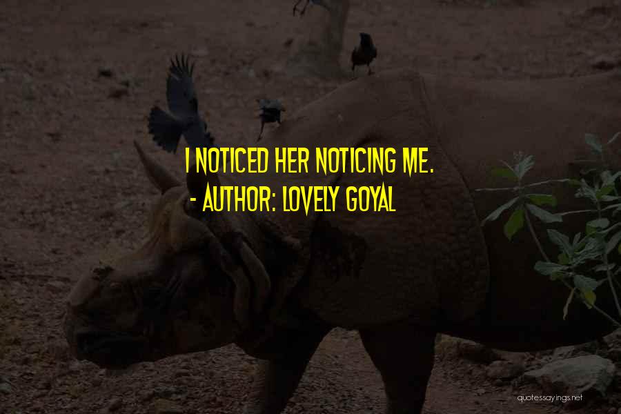 Lovely Goyal Quotes: I Noticed Her Noticing Me.