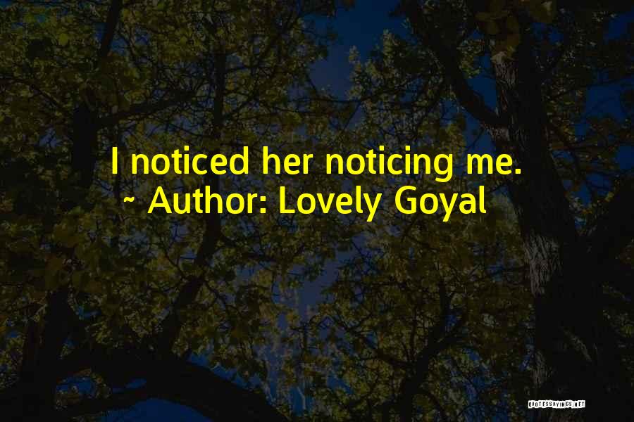 Lovely Goyal Quotes: I Noticed Her Noticing Me.