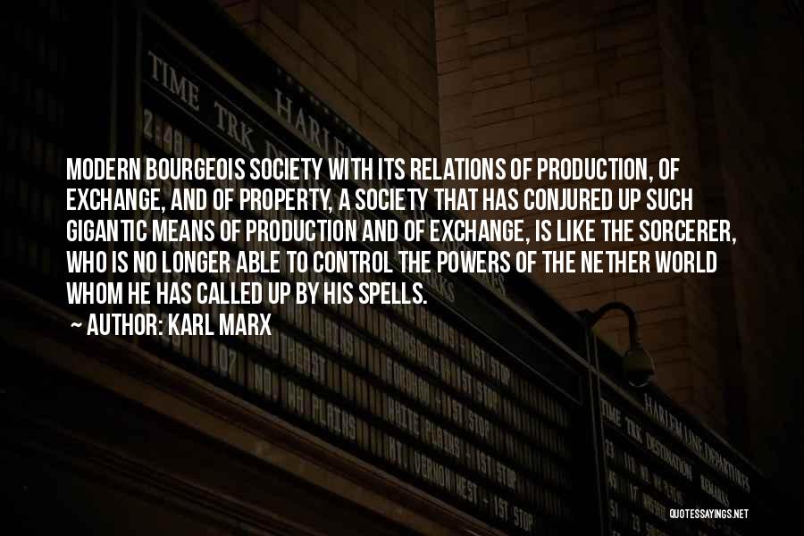 Karl Marx Quotes: Modern Bourgeois Society With Its Relations Of Production, Of Exchange, And Of Property, A Society That Has Conjured Up Such