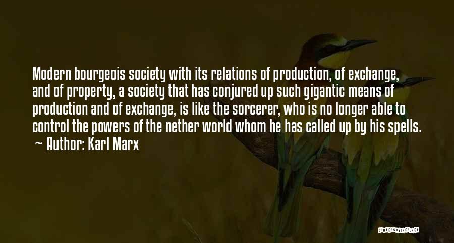 Karl Marx Quotes: Modern Bourgeois Society With Its Relations Of Production, Of Exchange, And Of Property, A Society That Has Conjured Up Such