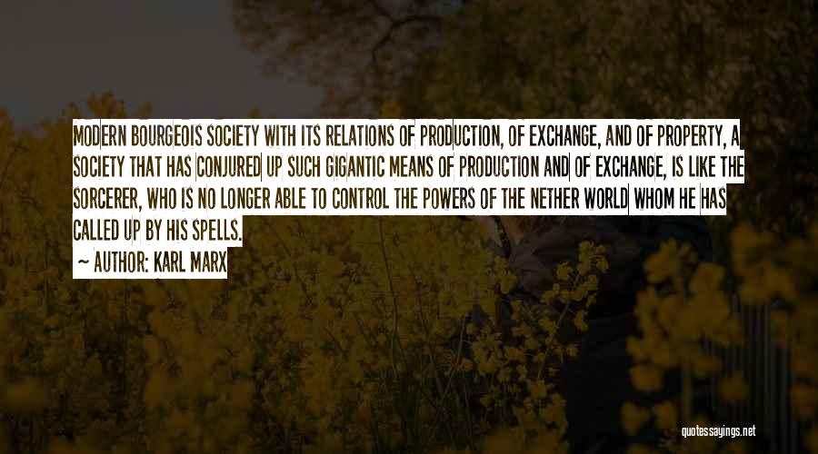 Karl Marx Quotes: Modern Bourgeois Society With Its Relations Of Production, Of Exchange, And Of Property, A Society That Has Conjured Up Such