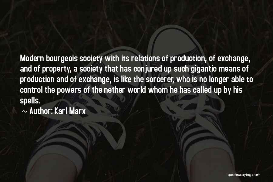 Karl Marx Quotes: Modern Bourgeois Society With Its Relations Of Production, Of Exchange, And Of Property, A Society That Has Conjured Up Such