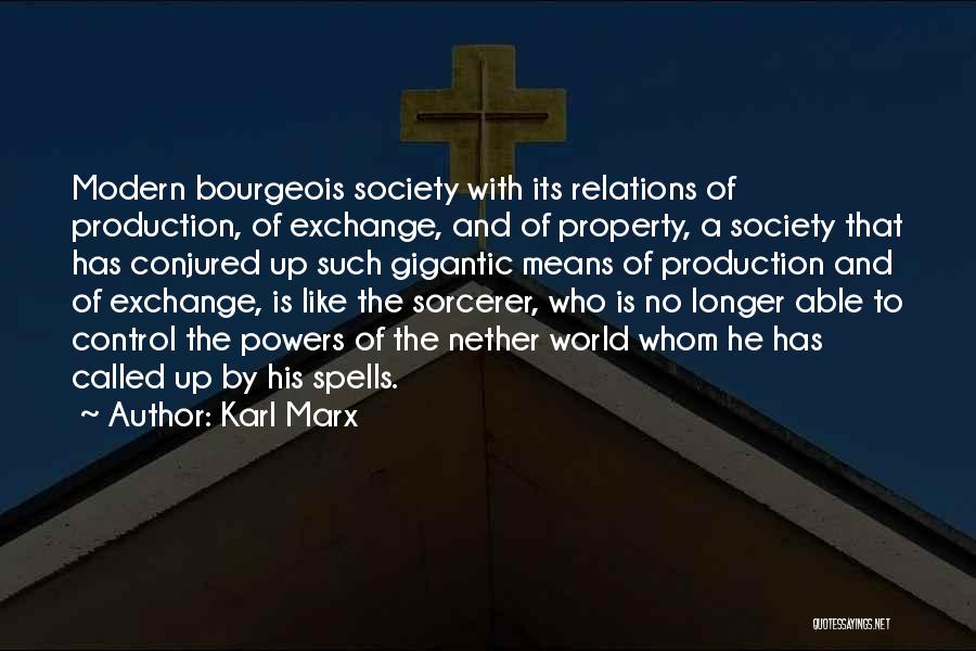 Karl Marx Quotes: Modern Bourgeois Society With Its Relations Of Production, Of Exchange, And Of Property, A Society That Has Conjured Up Such