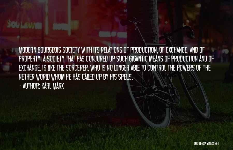 Karl Marx Quotes: Modern Bourgeois Society With Its Relations Of Production, Of Exchange, And Of Property, A Society That Has Conjured Up Such