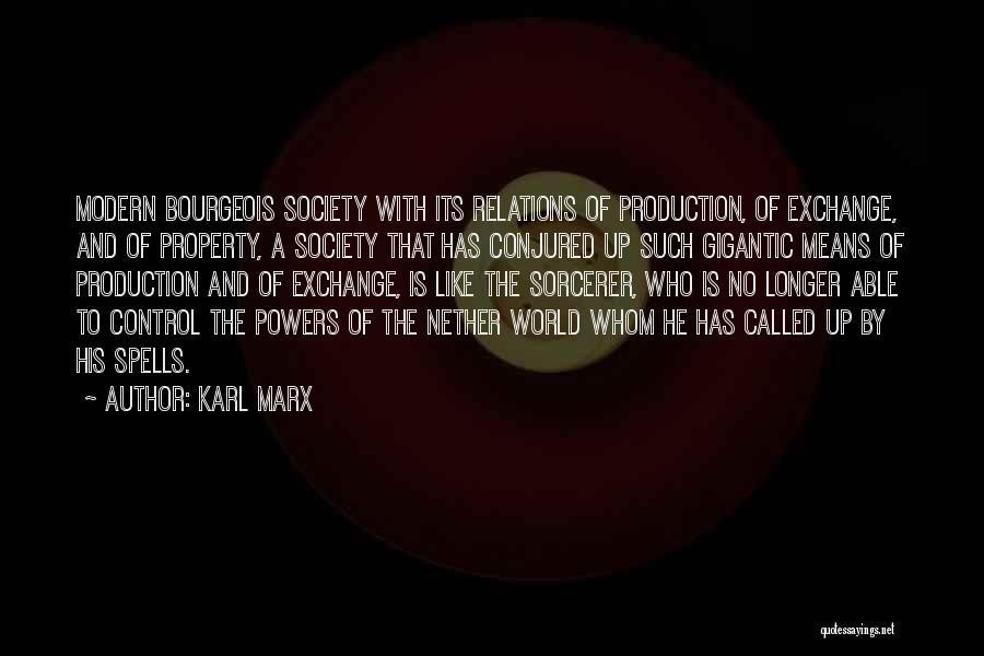 Karl Marx Quotes: Modern Bourgeois Society With Its Relations Of Production, Of Exchange, And Of Property, A Society That Has Conjured Up Such
