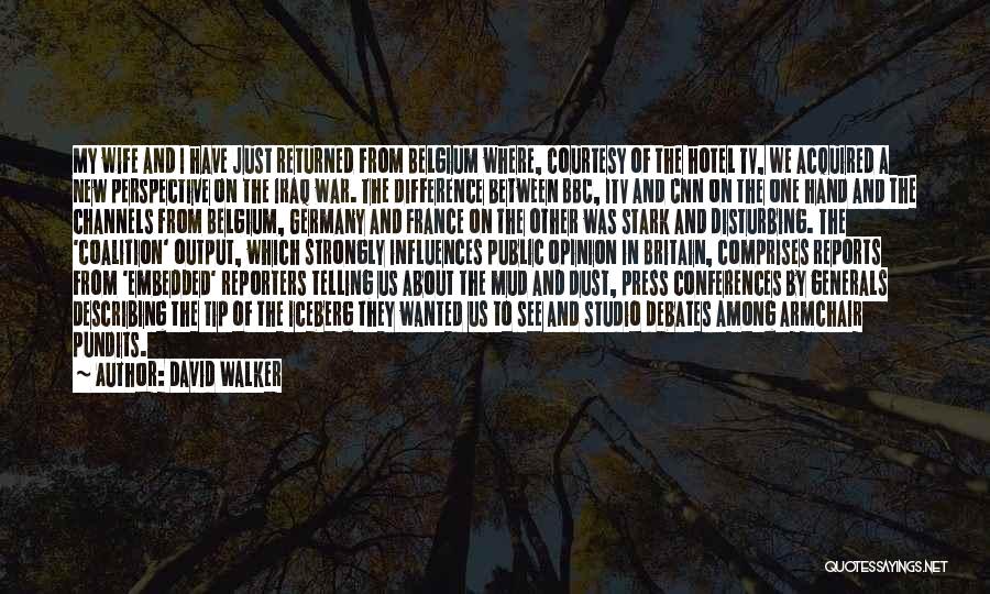 David Walker Quotes: My Wife And I Have Just Returned From Belgium Where, Courtesy Of The Hotel Tv, We Acquired A New Perspective