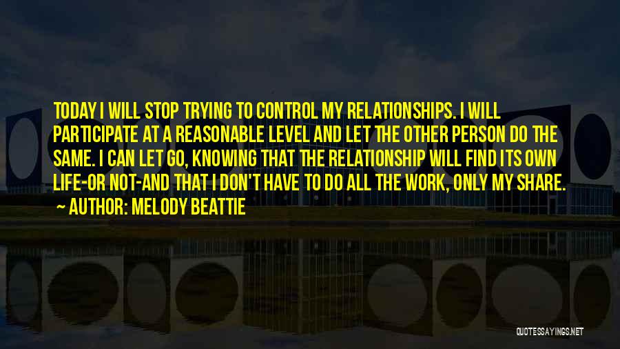 Melody Beattie Quotes: Today I Will Stop Trying To Control My Relationships. I Will Participate At A Reasonable Level And Let The Other