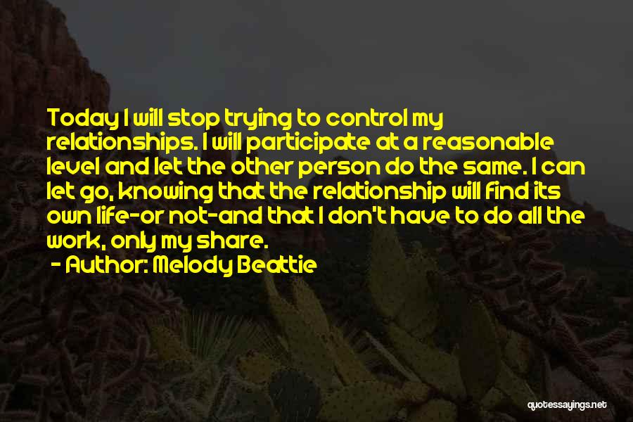 Melody Beattie Quotes: Today I Will Stop Trying To Control My Relationships. I Will Participate At A Reasonable Level And Let The Other