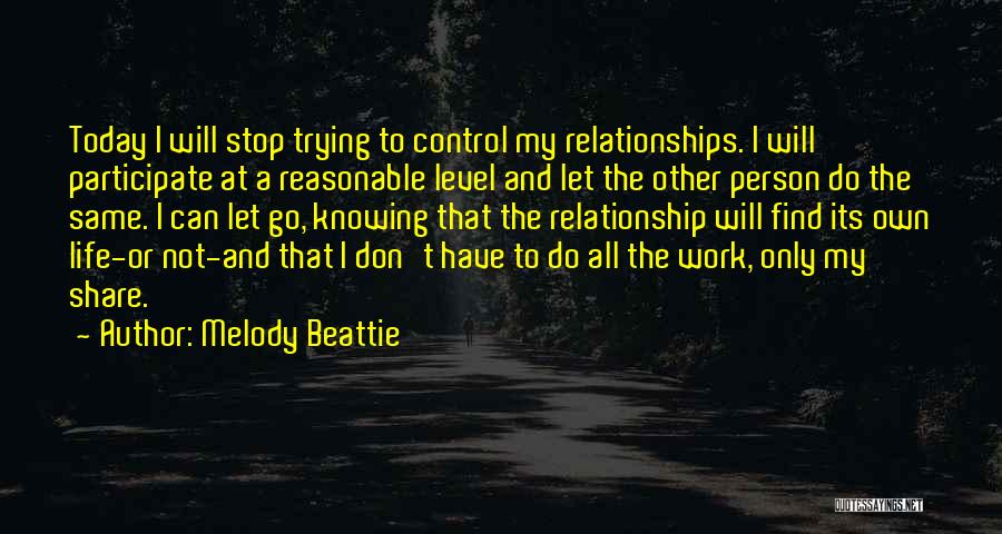 Melody Beattie Quotes: Today I Will Stop Trying To Control My Relationships. I Will Participate At A Reasonable Level And Let The Other