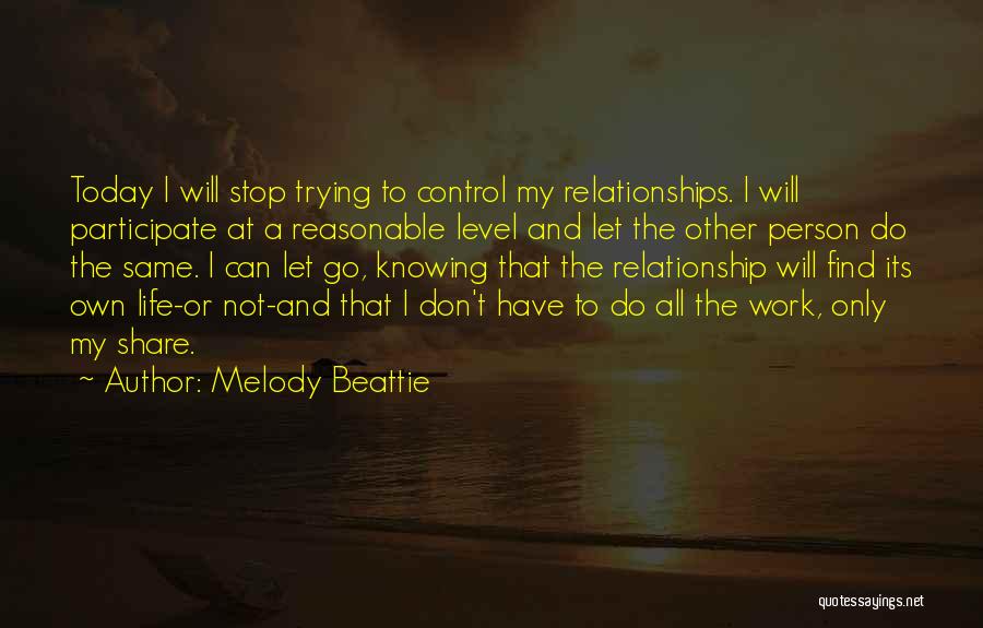 Melody Beattie Quotes: Today I Will Stop Trying To Control My Relationships. I Will Participate At A Reasonable Level And Let The Other