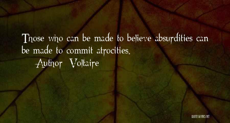 Voltaire Quotes: Those Who Can Be Made To Believe Absurdities Can Be Made To Commit Atrocities.