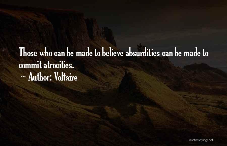 Voltaire Quotes: Those Who Can Be Made To Believe Absurdities Can Be Made To Commit Atrocities.