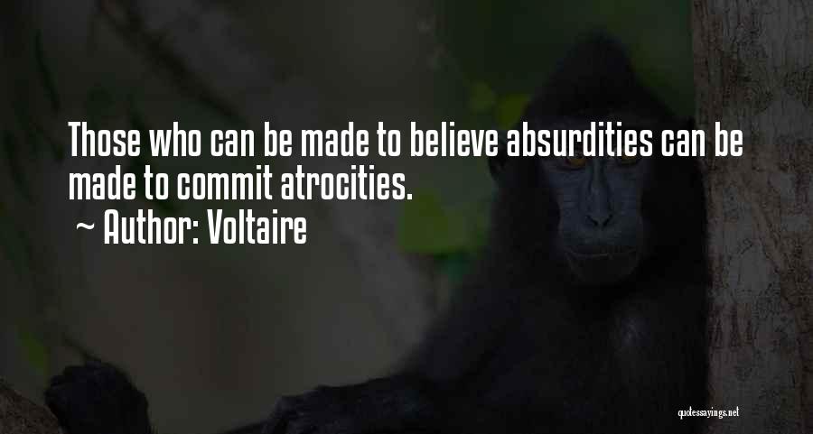 Voltaire Quotes: Those Who Can Be Made To Believe Absurdities Can Be Made To Commit Atrocities.