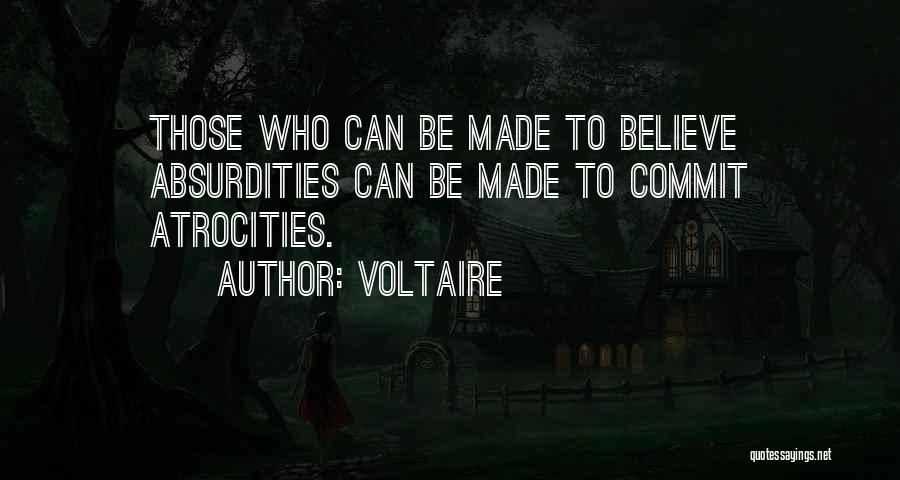 Voltaire Quotes: Those Who Can Be Made To Believe Absurdities Can Be Made To Commit Atrocities.