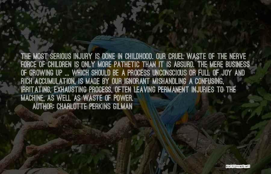 Charlotte Perkins Gilman Quotes: The Most Serious Injury Is Done In Childhood. Our Cruel Waste Of The Nerve Force Of Children Is Only More