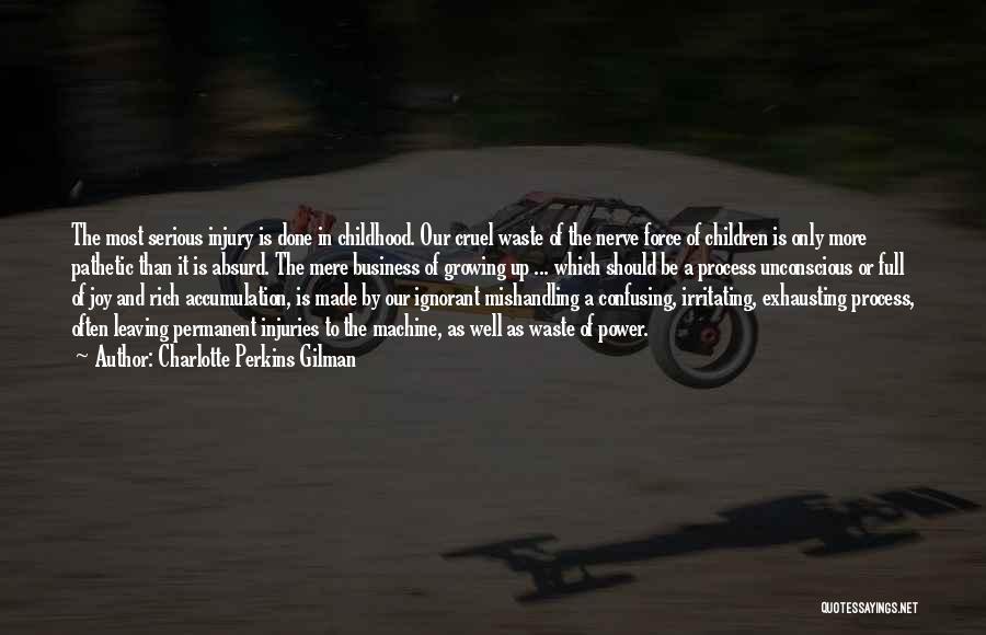 Charlotte Perkins Gilman Quotes: The Most Serious Injury Is Done In Childhood. Our Cruel Waste Of The Nerve Force Of Children Is Only More