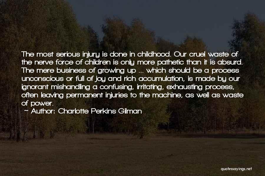 Charlotte Perkins Gilman Quotes: The Most Serious Injury Is Done In Childhood. Our Cruel Waste Of The Nerve Force Of Children Is Only More